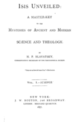 Isis Unveiled - A Master-Key to the Mysteries of Ancient and Modern Science and Theology Volumes 1 and 2 by H. P. Blavatsky