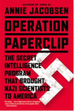 Operation Paperclip The Secret Intelligence Program that Brought Nazi Scientists to America by Annie Jacobsen