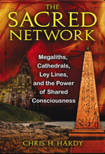 The Sacred Network - Megaliths, Cathedrals, Ley Lines, and the Power of Shared Consciousness by Chris H. Hardy