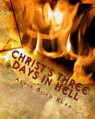Christs 3 Days in Hell - Revelation of an Astounding Christian Fallacy by Alvin Boyd Kuhn