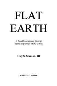 Flat Earth, A handbook meant to help those in pursuit of the truth - Stanton III, Guy S.