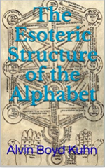The Esoteric Structure of the Alphabet by Alvin Boyd Kuhn