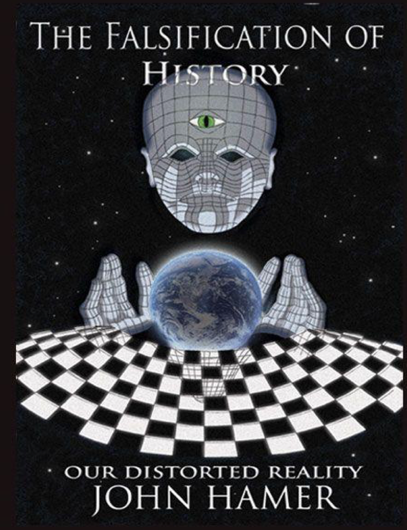 The Falsification of History - Our Distorted Reality by John Hamer