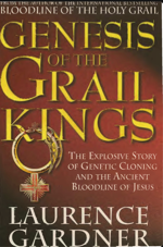 Genesis of the Grail Kings The Explosive Story of Genetic Cloning and the Ancient Bloodline of Jesus by Laurence Gardner