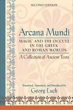 Arcana Mundi Magic and the Occult in the Greek and Roman Worlds A Collection of Ancient Texts by Georg Luck