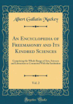 An Encyclopedia of Freemasonry and Its Kindred Sciences, Comprising the Whole Range of Arts, Sciences and Literature as Connected with the Institution, Volume II by Albert G. Mackey