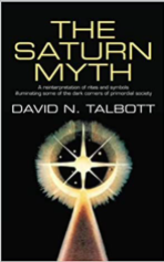 The Saturn Myth - A Reinterpretation of Rites and Symbols Illuminating Some of The Dark Corners of Primordial Society by David Talbott