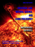 Universal Law, Natural Science & Living Philosophy - A Home Study Course by Lao and Walter Russell - Third Edition