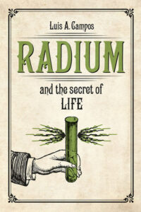 Radium and the Secret of Life by Luis A. Campos