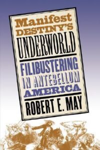 Manifest Destinys Underworld: Filibustering in Antebellum America by Robert E. May (PDF)