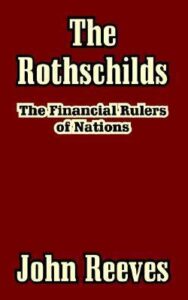 The Rothschilds: The Financial Rulers of Nations by John Reeves (PDF)