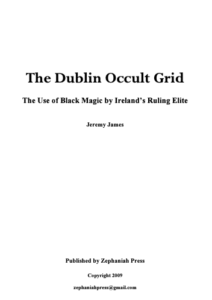 The Dublin Occult Grid: The Use of Black Magic by Ireland's Ruling Elite by Jeremy James (PDF)