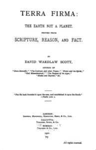 Terra Firma, The Earth Not a Planet, Proved From Scripture, Reason and Fact - Scott, David Wardlaw