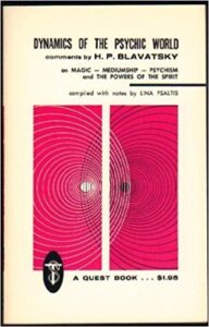Dynamics of The Psychic World - On Magic, Mediumship, Psychism, and the Powers of The Spirit by H. P. Blavatsky