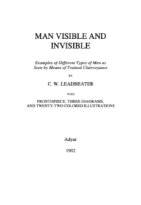Man Visible and Invisible, Examples of Different Types of Men as Seen by Means of Trained Clairvoyance - Leadbeater, Charles W.
