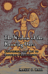 The Wisdom of the Knowing Ones, Gnosticism, The Key to Esoteric Christianity - Hall, Manly P.